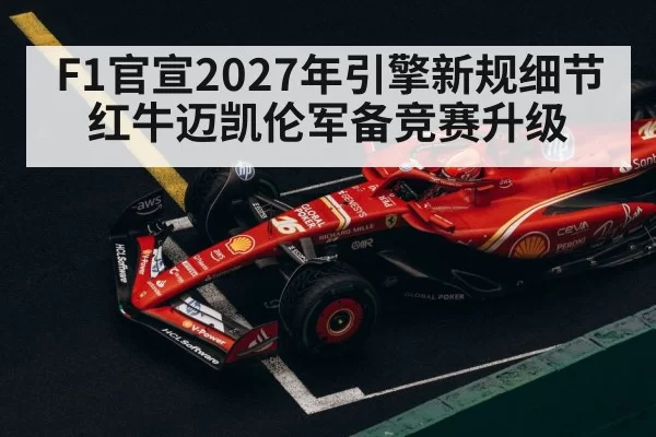 F1官宣2027年引擎新规细节 红牛迈凯伦军备竞赛升级